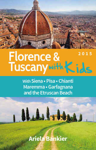 Florence and Tuscany with Kids: Florence and Tuscany Travel Guide 2015