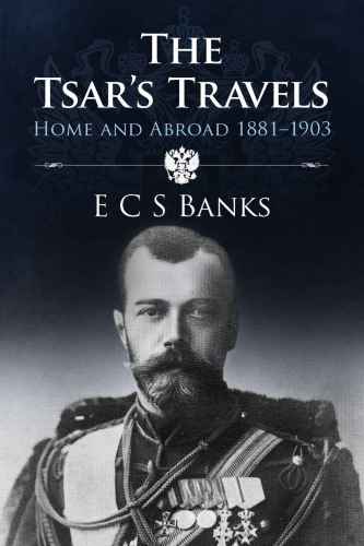 The Tsar's Travels: Home and Abroad 1881-1903 The Romanov