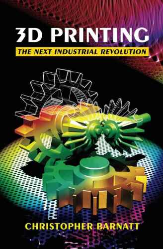 3D Printing: The Next Industrial Revolution