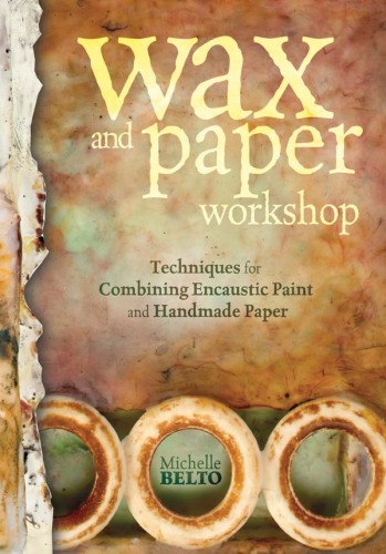 Wax and Paper Workshop: Techniques for Combining Encaustic Paint and Handmade Paper