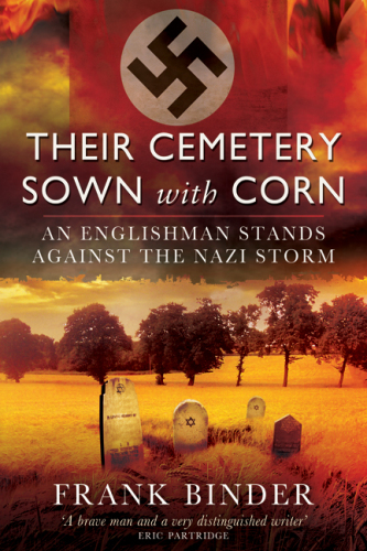 Their Cemetery Sown With Corn: An Englishman’s Stand Against the Nazi Storm