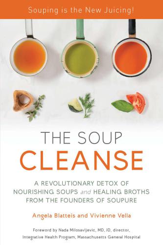 The Soup Cleanse: A Revolutionary Detox of Nourishing Soups and Healing Broths from the Founders of Soupure