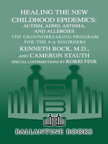 Healing the New Childhood Epidemics: Autism, ADHD, Asthma, and Allergies: The Groundbreaking Program for the 4-A Disorders