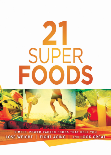 21 Super Foods: Simple, Power-Packed Foods that Help You Build Your Immune System, Lose Weight, Fight Aging, and Look Great