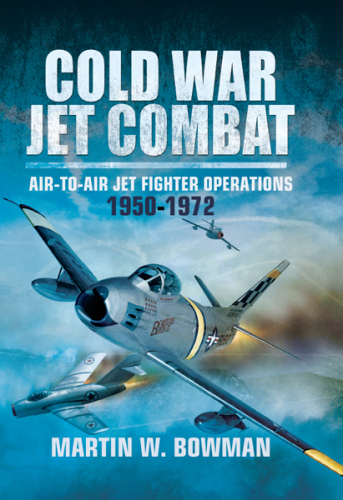 Cold War Jet Combat: Air-to-Air Jet Fighter Operations 1950 - 1972