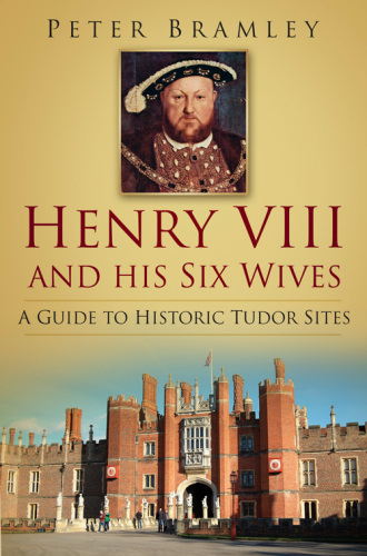 Henry VIII and His Six Wives: A Guide to Historic Tudor Sites