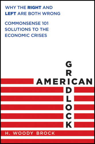 American Gridlock: Why the Right and Left Are Both Wrong - Commonsense 101 Solutions to the Economic Crises