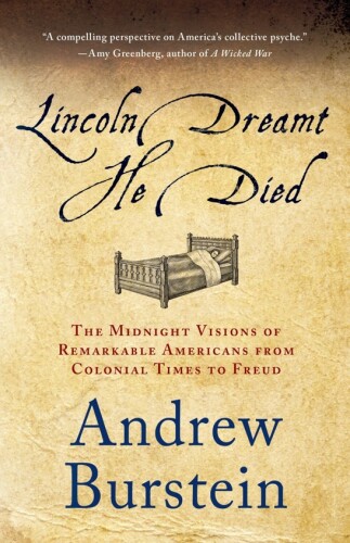 Lincoln Dreamt He Died: The Midnight Visions of Remarkable Americans from Colonial Times to Freud