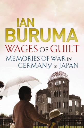 The wages of guilt : memories of war in Germany and Japan