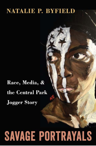 Savage portrayals : race, media, and the Central Park jogger story