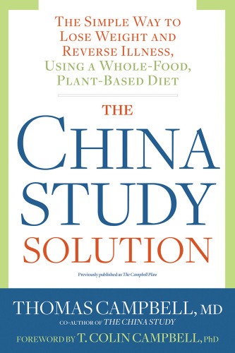 The China study solution : the simple way to lose weight and reverse illness, using a whole-food, plant-based diet