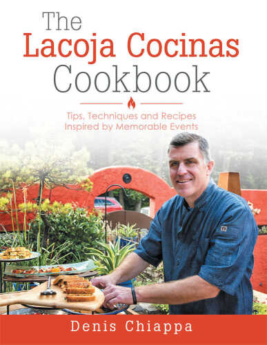 The Lacoja Cocinas Cookbook: Tips, Techniques and Recipes Inspired by Memorable Events