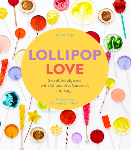 Lollipop love : sweet indulgence with chocolate, caramel, and sugar