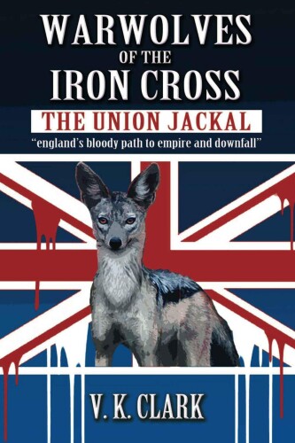 Warwolves of the Iron Cross: The Union Jackal: ’’england’s bloody path to empire and downfall’’