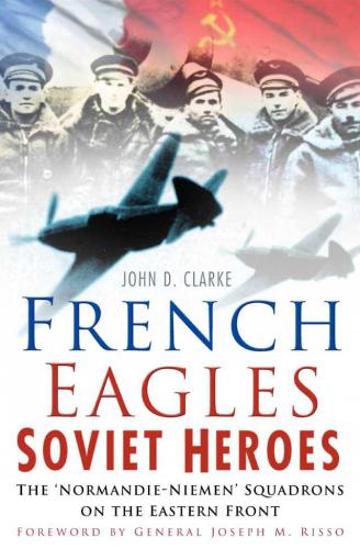 French Eagles, Soviet Heroes : the 'Normandie-Niemen' Squadrons on the Eastern Front