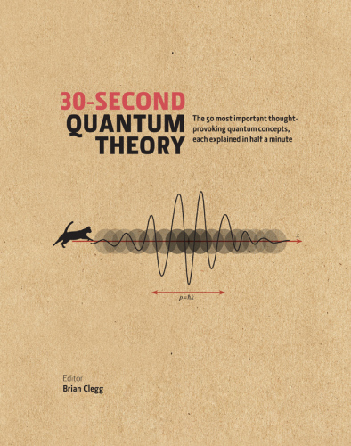 30-second quantum theory : the 50 most thought-provoking quantum concepts, each explained in half a minute