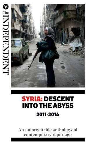 Syria : descent into the abyss 2011-2014 : an unforgettable anthology of contemporary reportage