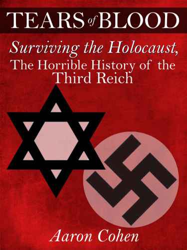 Tears of Blood: Surviving the Holocaust, The Horrible History of the Third Reich