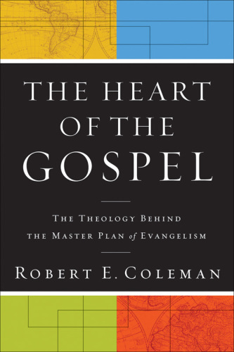 Heart of the Gospel, The : the Theology behind the Master Plan of Evangelism