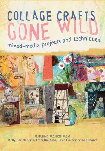 Collage crafts gone wild : mixed media projects and techniques