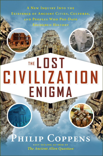 The lost civilization enigma : a new inquiry into the existence of ancient cities, cultures, and peoples who pre-date recorded history