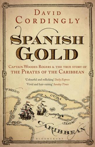 Spanish Gold: Captain Woodes Rogers & the True Story of the Pirates of the Caribbean