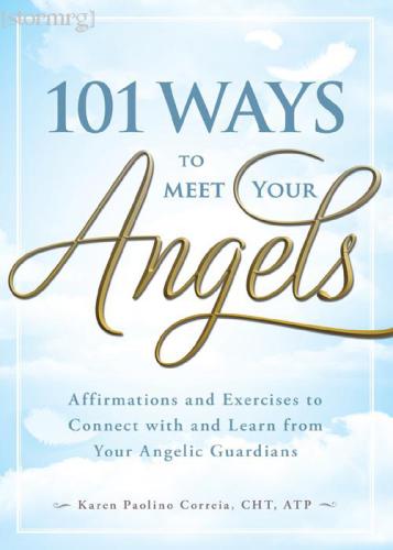 101 Ways to Meet Your Angels: Affirmations and Exercises to Connect with and Learn from Your Angelic Guardians