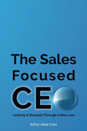 The Sales Focused CEO:: Looking at Business Through a New Lens