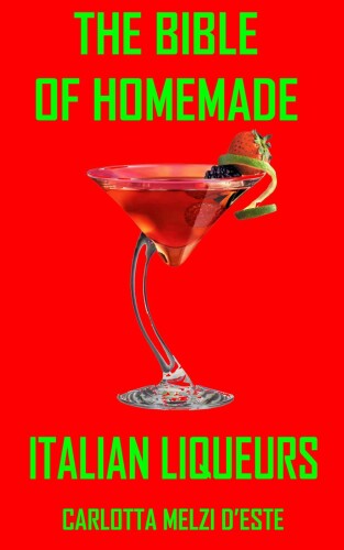 The Bible of Homemade Italian Liqueurs ...and the finest pastries to serve with them