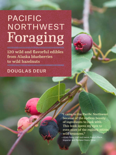 Pacific Northwest foraging : 120 wild and flavorful edibles from Alaska blueberries to wild hazelnuts