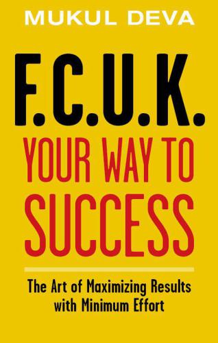 F.C.U.K. your way to success : the art of maximising results with minimum effort