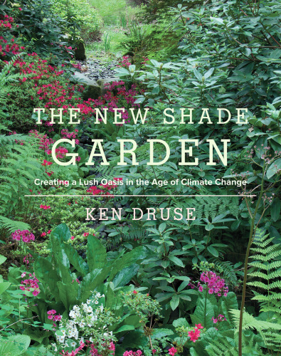 The new shade garden : creating a lush oasis in the age of climate change