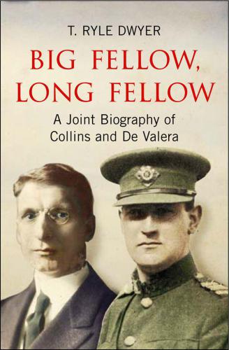 Big Fellow, Long Fellow. A Joint Biography of Collins and De Valera : a Joint Biography of Irish politicians Michael Collins and Eamon De Valera