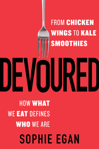 Devoured : from chicken wings to kale smoothies--how what we eat defines who we are