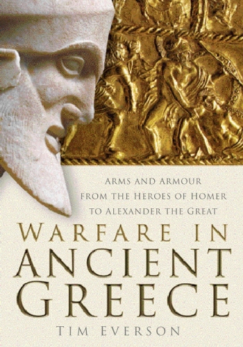 Warfare in Ancient Greece : arms and armour from the heroes of Homer to Alexander the Great