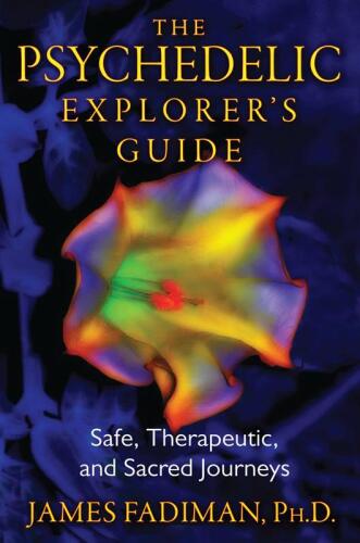 The psychedelic explorer's guide : safe, therapeutic, and sacred journeys