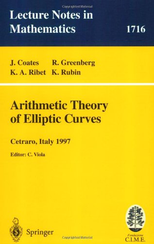 Arithmetic Theory of Elliptic Curves: Lectures given at the Session of the Centro Internazionale Matematico Estivo (C.I.M.E.) held in Cetaro, Italy, ... Mathematics / Fondazione C.I.M.E., Firenze)