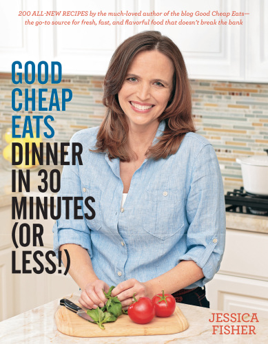 Good cheap eats dinner in 30 minutes or less : fresh, fast, and flavorful home-cooked meals, with more than 200 recipes