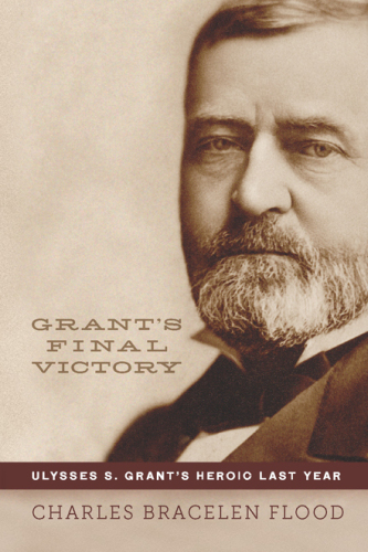 Grant's final victory : Ulysses S. Grant's heroic last year