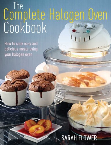 The complete halogen oven cookbook : how to cook easy and delicious meals using your halogen oven