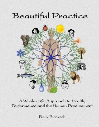 Beautiful Practice: A Whole-Life Approach to Health, Performance and the Human Predicament