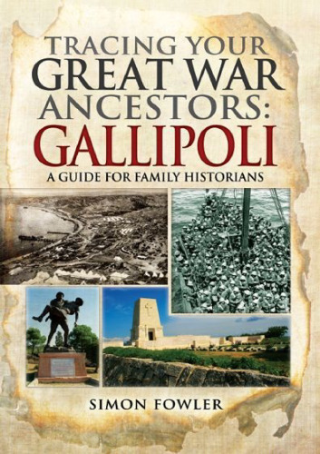 Tracing Your Great War Ancestors : The Gallipoli Campaign : A Guide for Family Historians