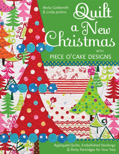 Quilt a New Christmas with Piece O' Cake Designs : Appliquéd Quilts, Embellished Stockings & Perky Partridges for Your Tree