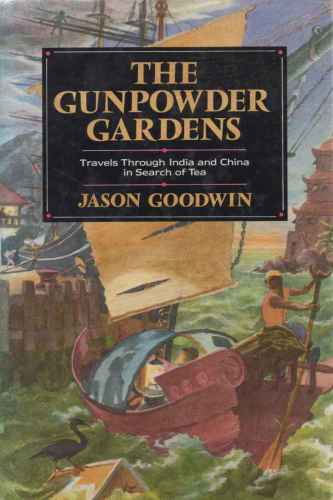 The Gunpowder Gardens or, A Time for Tea: Travels Through India and China in Sh of Tea