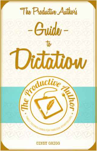 The Productive Author's Guide to Dictation: Speak Your Way to Higher