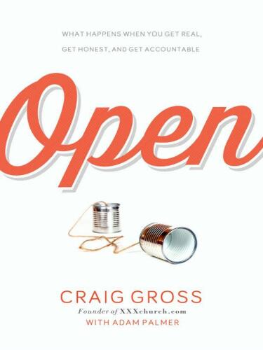 Open : what happens when you get real, get honest, and get accountable