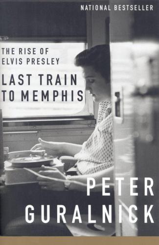 Last Train to Memphis: The Rise of Elvis Presley