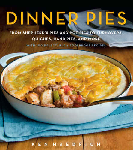 Dinner pies : from shepherd's pies and pot pies to tarts, turnovers, quiches, hand pies, and more, with 100 delectable and foolproof recipes