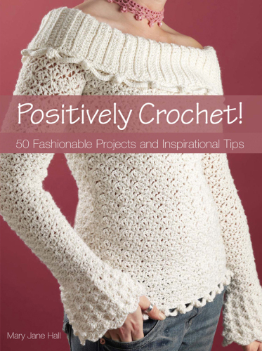 Positively Crochet! : 50 Fashionable Projects and Inspirational Tips