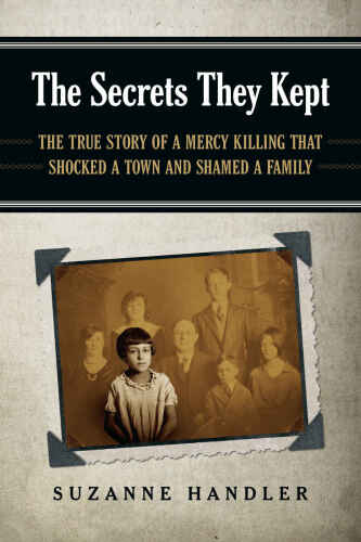 The secrets they kept : the true story of a mercy killing that shocked a town and shamed a family